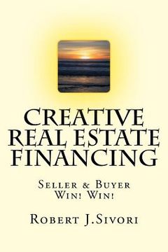 portada Creative Real Estate Financing: Seller / Buyer Win! Win! (in English)