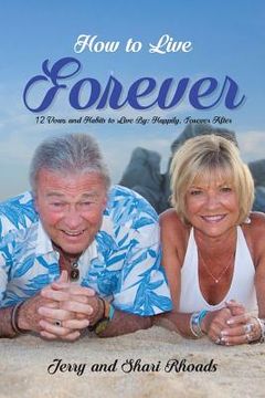 portada How To Live Forever: 12 Vows and Habits to Live By: Happily, Forever After (A True Story About Staying Married For 60 Years and Living Fore (in English)