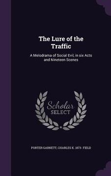 portada The Lure of the Traffic: A Melodrama of Social Evil, in six Acts and Nineteen Scenes (en Inglés)