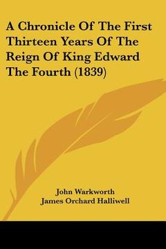 portada a chronicle of the first thirteen years of the reign of king edward the fourth (1839) (en Inglés)