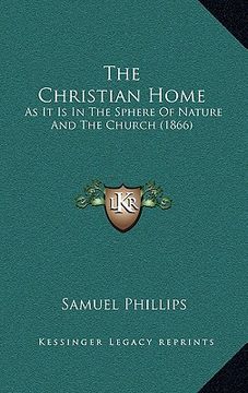 portada the christian home: as it is in the sphere of nature and the church (1866) (en Inglés)