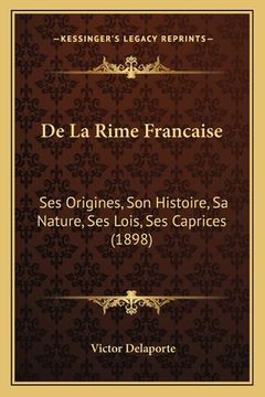portada De La Rime Francaise: Ses Origines, Son Histoire, Sa Nature, Ses Lois, Ses Caprices (1898) (en Francés)