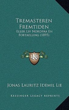 portada Tremasteren Fremtiden: Eller Liv Nordpaa En Fortaelling (1895) (en Danés)