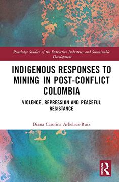 portada Indigenous Responses to Mining in Post-Conflict Colombia (Routledge Studies of the Extractive Industries and Sustainable Development) (en Inglés)