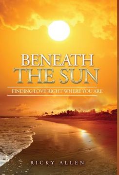 portada Beneath The Sun: Finding Love Right Where You Are (en Inglés)