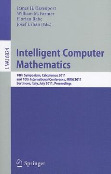 portada intelligent computer mathematics: 18th symposium, calculemus 2011, and 10th international conference, mkm 2011, bertinoro, italy, july 18-23, 2011, pr (en Inglés)