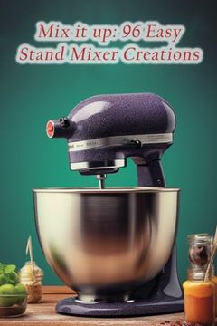portada Mix it up: 96 Easy Stand Mixer Creations (en Inglés)