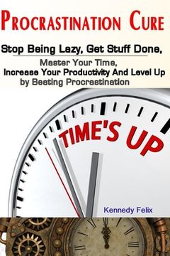 portada Procrastination Cure: Stop Being Lazy, Get Stuff Done, Master Your Time, Increase Your Productivity And Level Up by Beating Procrastination (in English)