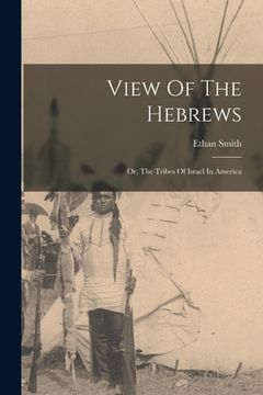 portada View Of The Hebrews: Or, The Tribes Of Israel In America (in English)