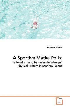 portada a sportive matka polka - nationalism and feminism in women's physical culture in modern poland (en Inglés)