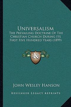 portada universalism: the prevailing doctrine of the christian church during its fthe prevailing doctrine of the christian church during its