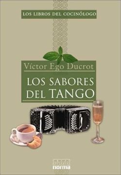portada Los Sabores del Tango: La Historia de la Poetica Tanguera nos Cuenta Como Comen y Beben los Habitantes de Buenos Aires (Los Libros del Cocinologo) (in Spanish)