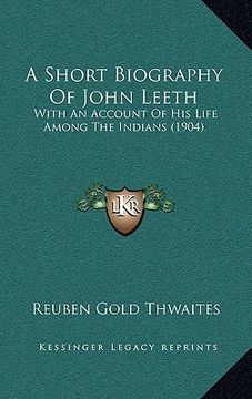 portada a short biography of john leeth: with an account of his life among the indians (1904) (en Inglés)