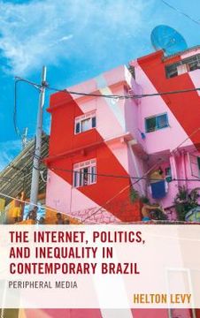 portada The Internet, Politics, and Inequality in Contemporary Brazil: Peripheral Media (in English)