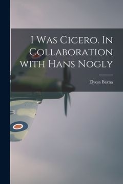 portada I Was Cicero. In Collaboration With Hans Nogly (en Inglés)