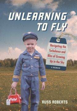 portada Unlearning to Fly: Navigating the Turbulence and Bliss of Growing Up in the Sky (en Inglés)