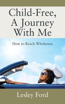 portada Child-Free, a Journey With Me! How to Reach Wholeness (en Inglés)