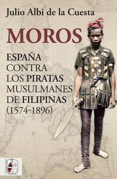 portada Moros: España Contra los Piratas Musulmanes de Filipinas (1574-1896) (in Spanish)