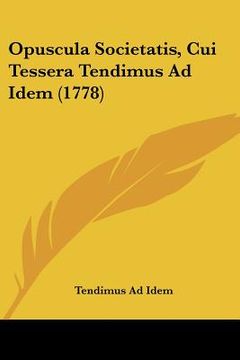 portada Opuscula Societatis, Cui Tessera Tendimus Ad Idem (1778) (en Latin)