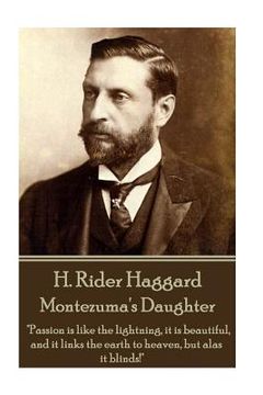 portada H. Rider Haggard - Montezuma's Daughter: "Passion is like the lightning, it is beautiful, and it links the earth to heaven, but alas it blinds!"