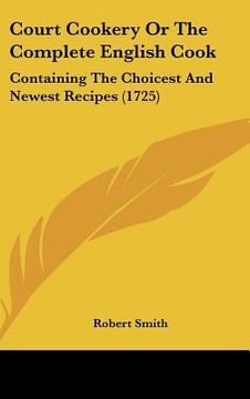 portada court cookery or the complete english cook: containing the choicest and newest recipes (1725) (en Inglés)