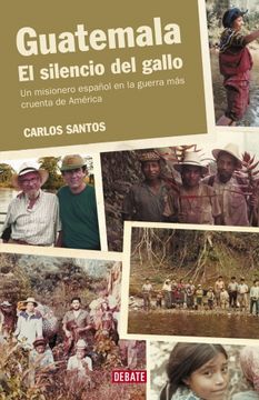 portada Guatemala. El Silencio del Gallo: Un Misionero Español en la Guerra más Cruenta de América (Historias) (in Spanish)