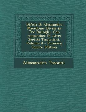 portada Difesa Di Alessandro Macedone: Divisa in Tre Dialoghi, Con Appendice Di Altri Scritti Tassoniani, Volume 9 (en Italiano)