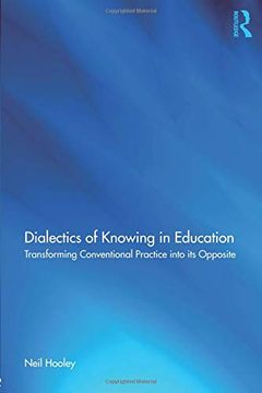 portada Dialectics of Knowing in Education: Transforming Conventional Practice Into its Opposite (en Inglés)