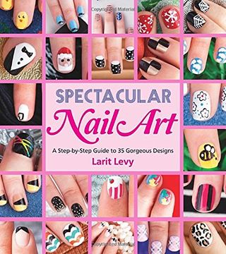 portada Spectacular Nail Art: A Step-By-Step Guide to 35 Gorgeous Designs (in English)
