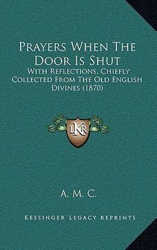 portada prayers when the door is shut: with reflections, chiefly collected from the old english divines (1870)