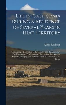 portada Life in California During a Residence of Several Years in That Territory: Comprising a Description of the Country and the Missionary Establishments, W