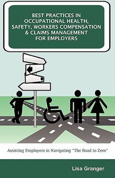 portada best practices in occupational health, safety, workers compensation and claims management for employers: assisting employers in navigating "the road t (en Inglés)