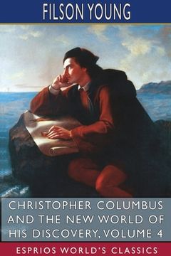 portada Christopher Columbus and the New World of His Discovery, Volume 4 (Esprios Classics): A Narrative by Filson Young