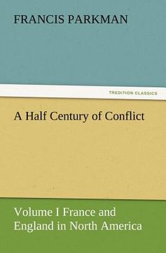 portada a half century of conflict - volume i france and england in north america (en Inglés)