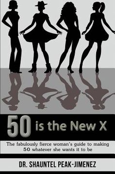 portada 50 is the New X: The fabulously fierce woman's guide to making 50 whatever she wants it to be