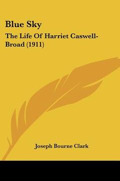 portada blue sky: the life of harriet caswell-broad (1911) (en Inglés)
