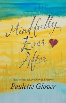 portada Mindfully Ever After: How to Stay in Love Now and Forever (en Inglés)