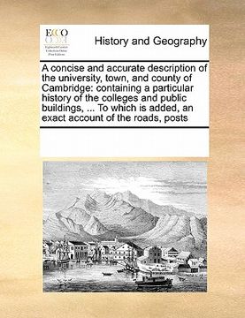 portada a   concise and accurate description of the university, town, and county of cambridge: containing a particular history of the colleges and public buil