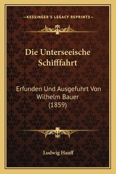 portada Die Unterseeische Schifffahrt: Erfunden Und Ausgefuhrt Von Wilhelm Bauer (1859) (in German)