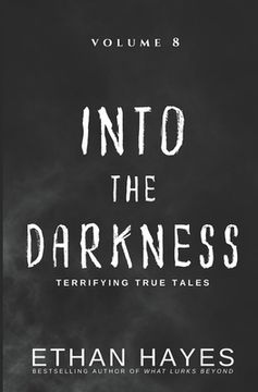 portada Into the Darkness: Terrifying True Tales: Volume 8 (in English)