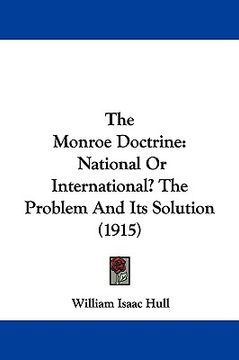 portada the monroe doctrine: national or international? the problem and its solution (1915) (in English)