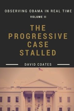 portada The Progressive Case Stalled (Observing Obama in Real Time) (Volume 2)