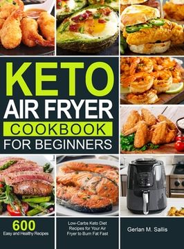 portada Keto air Fryer Cookbook for Beginners: 600 Easy and Healthy Low-Carbs Keto Diet Recipes for Your air Fryer to Burn fat Fast (en Inglés)