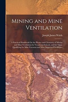 portada Mining and Mine Ventilation: A Practical Handbook on the Physics and Chemistry of Mining and Mine Ventilation for Vocational Schools, and for Those. Mine Foreman and Mine Inspector Certificates (en Inglés)