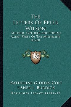 portada the letters of peter wilson: soldier, explorer and indian agent west of the mississippi river (en Inglés)
