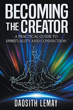 portada Becoming the Creator: A Practical Guide to Spirituality and Connection (en Inglés)