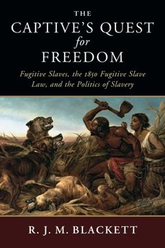 portada The Captive's Quest for Freedom: Fugitive Slaves, the 1850 Fugitive Slave Law, and the Politics of Slavery (Slaveries Since Emancipation) (en Inglés)