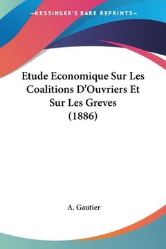 portada Etude Economique Sur Les Coalitions D'Ouvriers Et Sur Les Greves (1886) (en Francés)