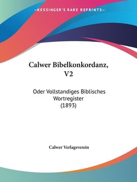 portada Calwer Bibelkonkordanz, V2: Oder Vollstandiges Biblisches Wortregister (1893) (en Alemán)