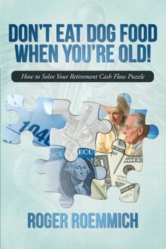 portada Don't eat dog Food When You're Old! How to Solve Your Retirement Cash Flow Puzzle (en Inglés)